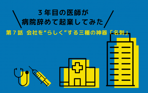 3年目の医師が病院辞めて起業してみた 第７話 会社を らしく する三種の神器 名刺 次郎作ブログ